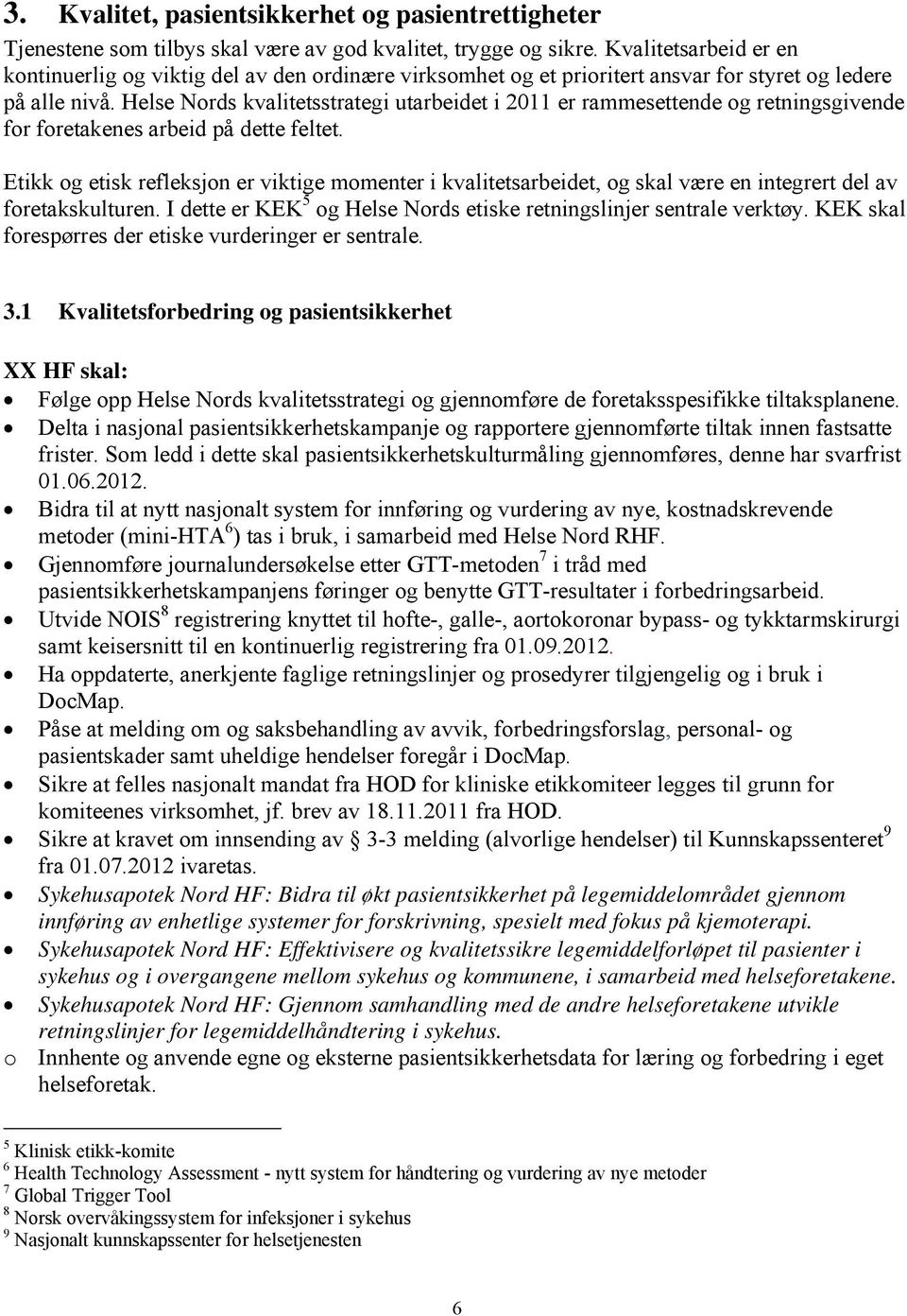 Helse Nords kvalitetsstrategi utarbeidet i 2011 er rammesettende og retningsgivende for foretakenes arbeid på dette feltet.