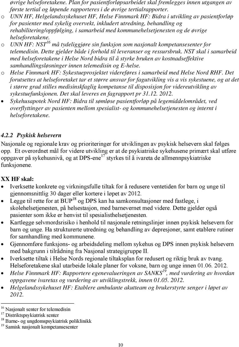 med kommunehelsetjenesten og de øvrige helseforetakene. o UNN HF: NST 16 må tydeliggjøre sin funksjon som nasjonalt kompetansesenter for telemedisin.