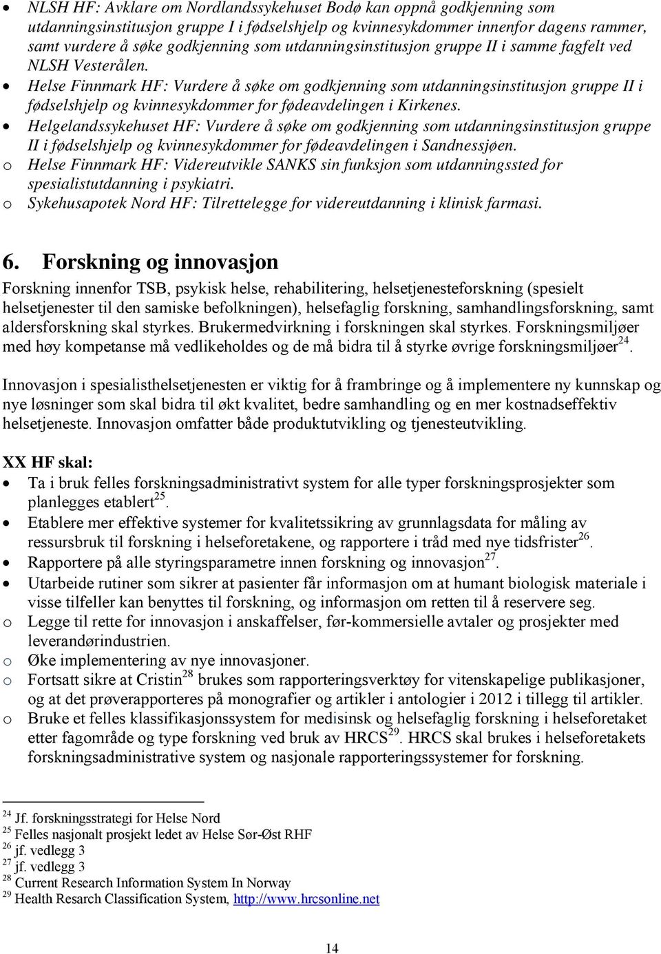 Helse Finnmark HF: Vurdere å søke om godkjenning som utdanningsinstitusjon gruppe II i fødselshjelp og kvinnesykdommer for fødeavdelingen i Kirkenes.