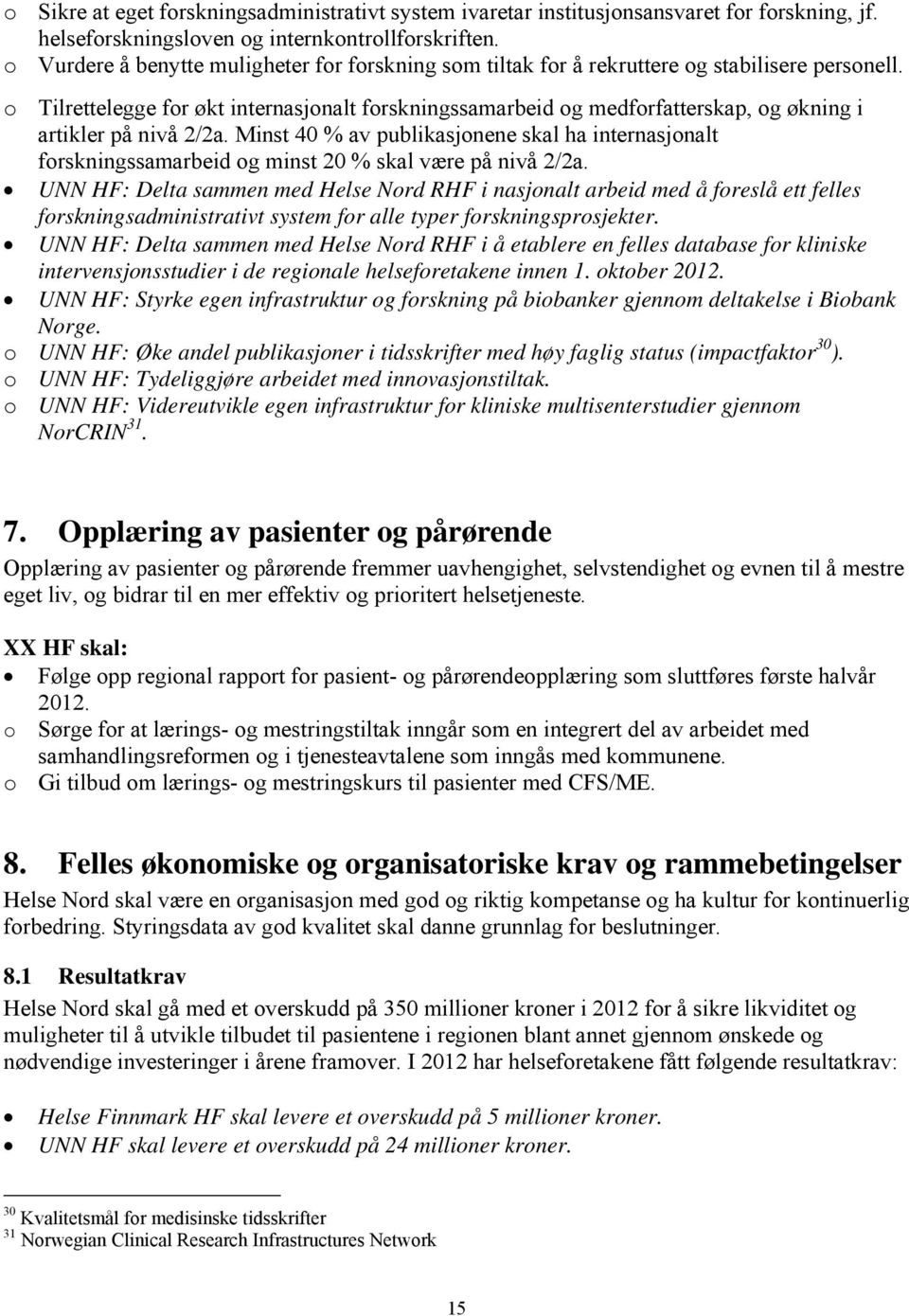 o Tilrettelegge for økt internasjonalt forskningssamarbeid og medforfatterskap, og økning i artikler på nivå 2/2a.