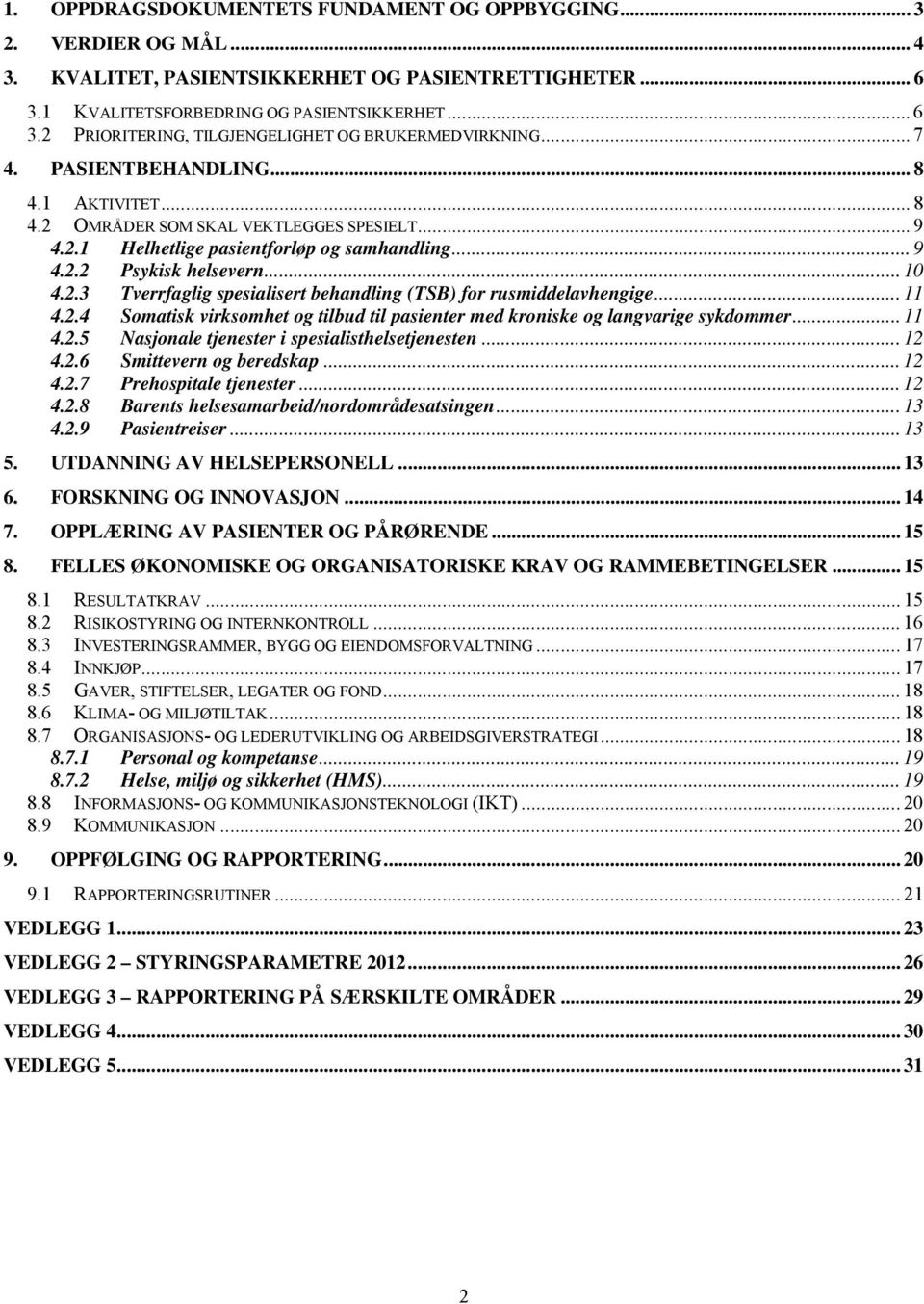 .. 11 4.2.4 Somatisk virksomhet og tilbud til pasienter med kroniske og langvarige sykdommer... 11 4.2.5 Nasjonale tjenester i spesialisthelsetjenesten... 12 4.2.6 Smittevern og beredskap... 12 4.2.7 Prehospitale tjenester.