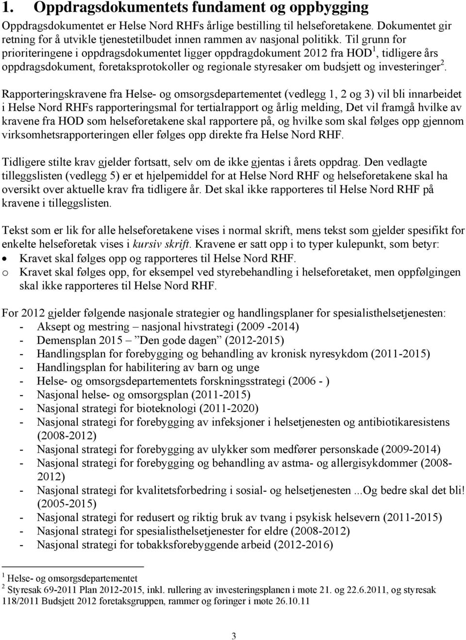 Til grunn for prioriteringene i oppdragsdokumentet ligger oppdragdokument 2012 fra HOD 1, tidligere års oppdragsdokument, foretaksprotokoller og regionale styresaker om budsjett og investeringer 2.