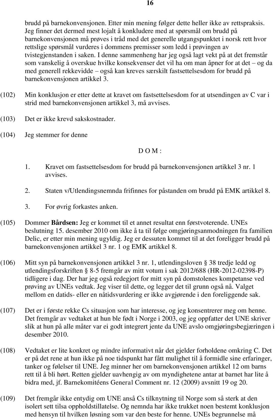 premisser som ledd i prøvingen av tvistegjenstanden i saken.