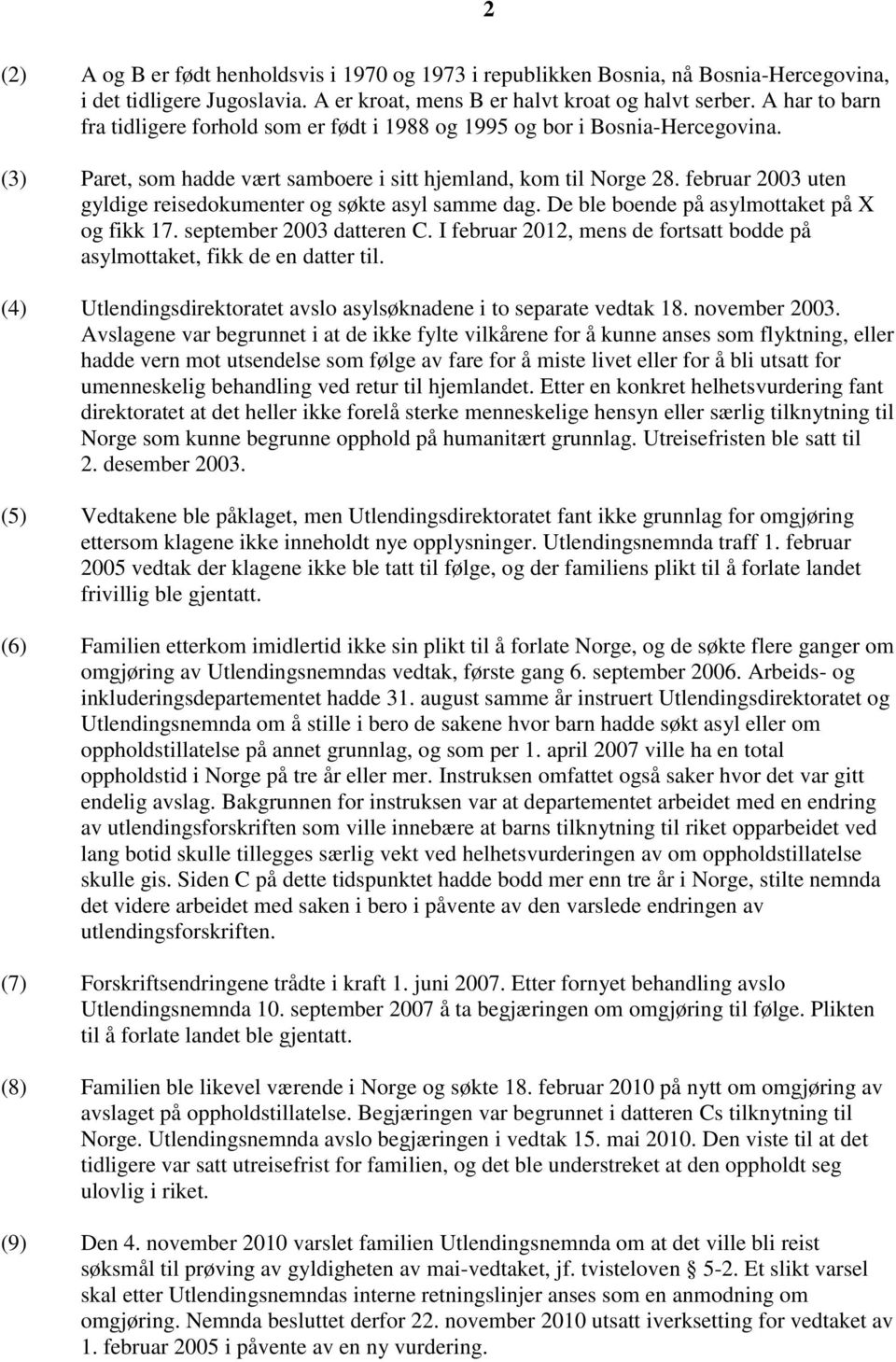 februar 2003 uten gyldige reisedokumenter og søkte asyl samme dag. De ble boende på asylmottaket på X og fikk 17. september 2003 datteren C.