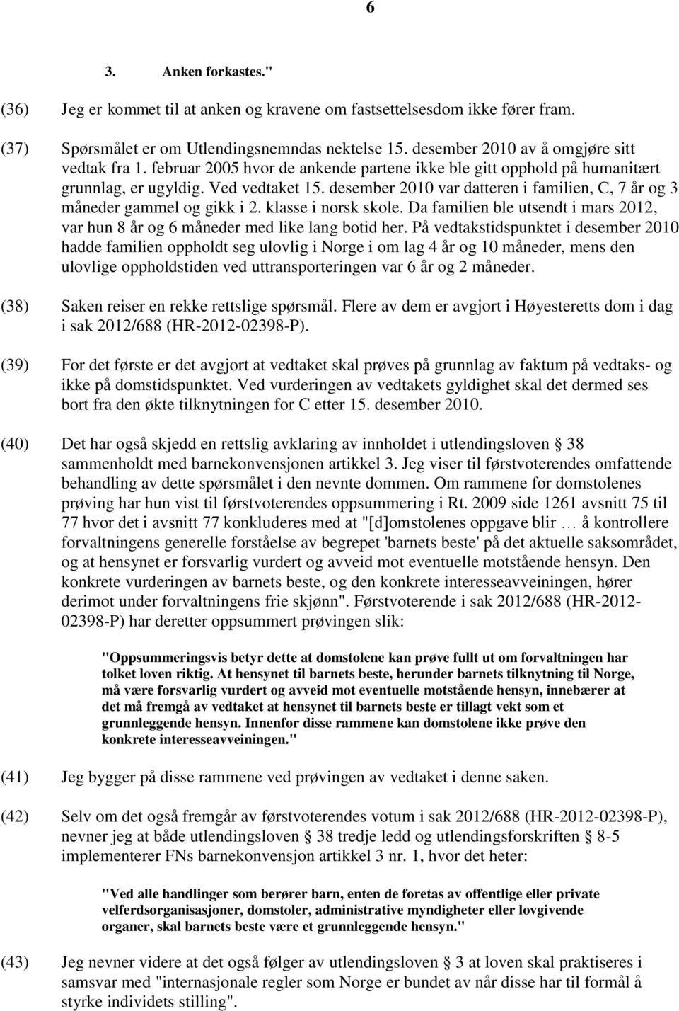 desember 2010 var datteren i familien, C, 7 år og 3 måneder gammel og gikk i 2. klasse i norsk skole. Da familien ble utsendt i mars 2012, var hun 8 år og 6 måneder med like lang botid her.