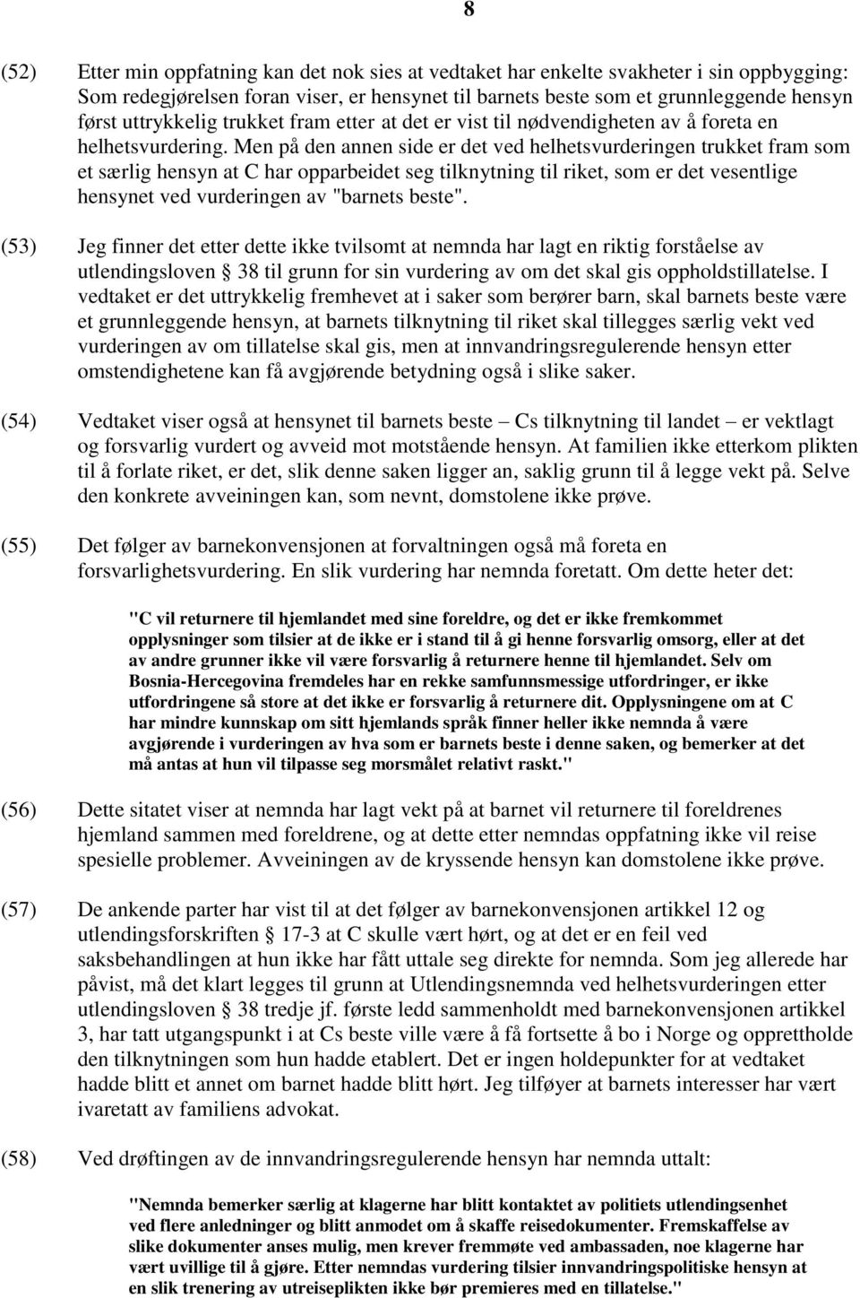 Men på den annen side er det ved helhetsvurderingen trukket fram som et særlig hensyn at C har opparbeidet seg tilknytning til riket, som er det vesentlige hensynet ved vurderingen av "barnets beste".