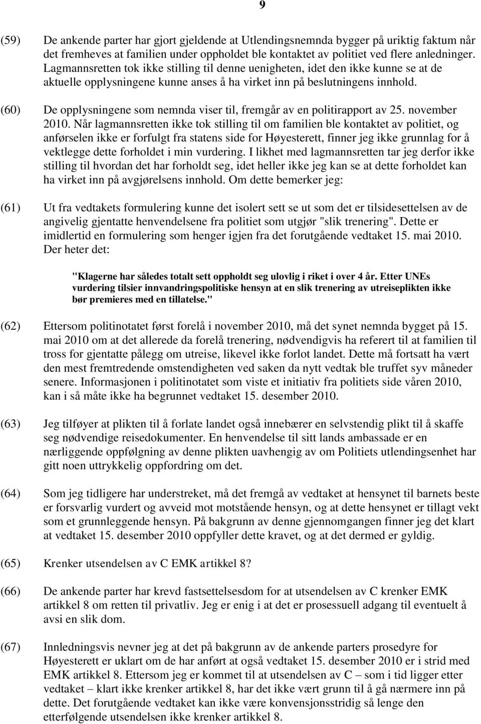 (60) De opplysningene som nemnda viser til, fremgår av en politirapport av 25. november 2010.