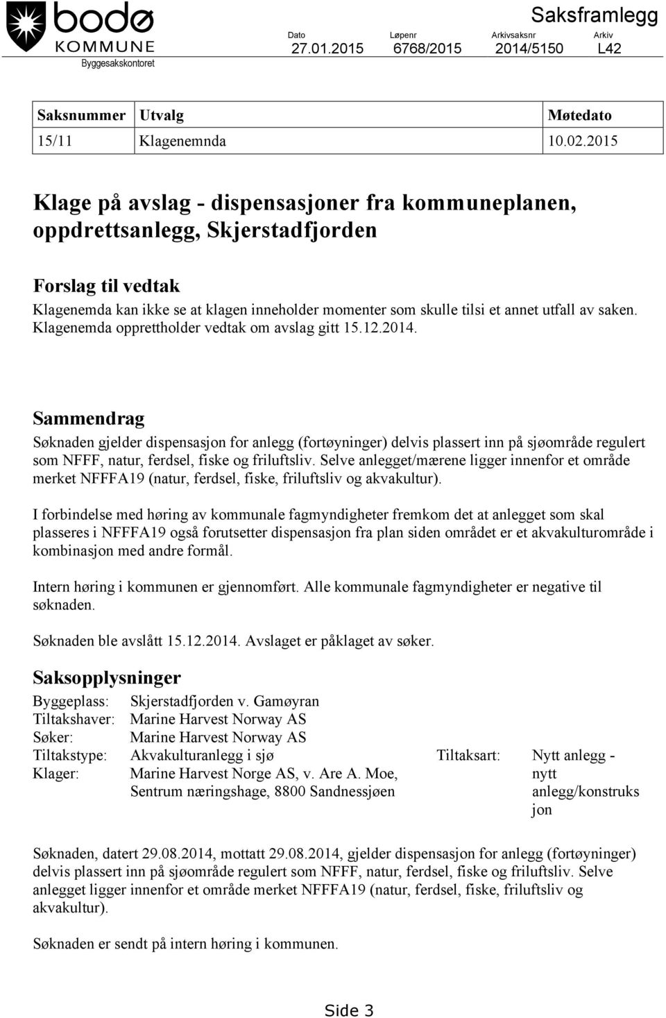 saken. Klagenemda opprettholder vedtak om avslag gitt 15.12.2014.