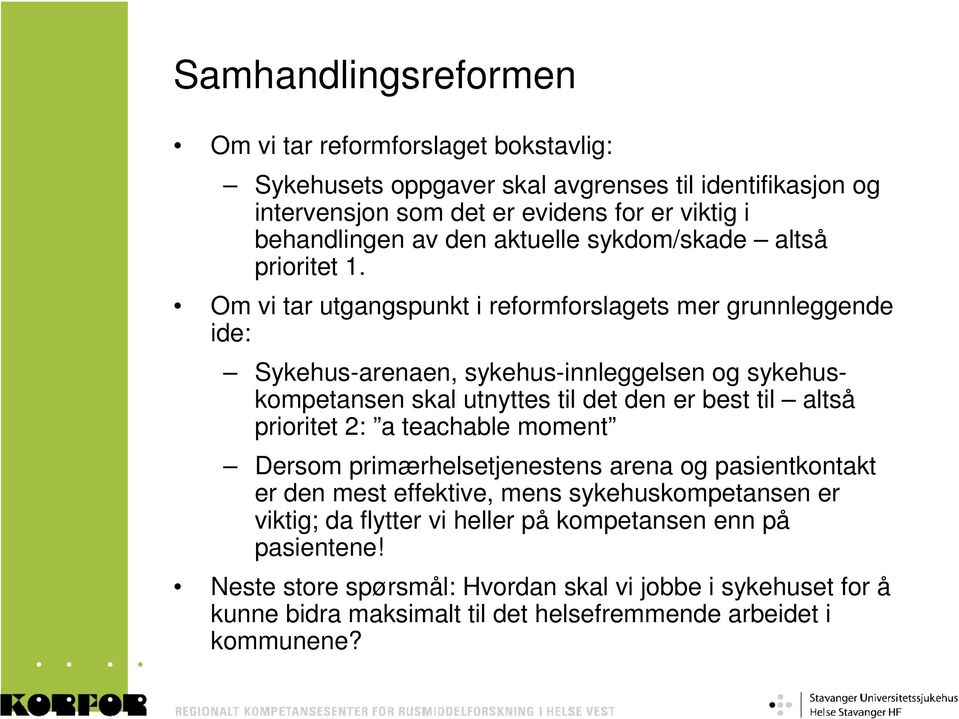 Om vi tar utgangspunkt i reformforslagets mer grunnleggende ide: Sykehus-arenaen, sykehus-innleggelsen og sykehuskompetansen skal utnyttes til det den er best til altså prioritet