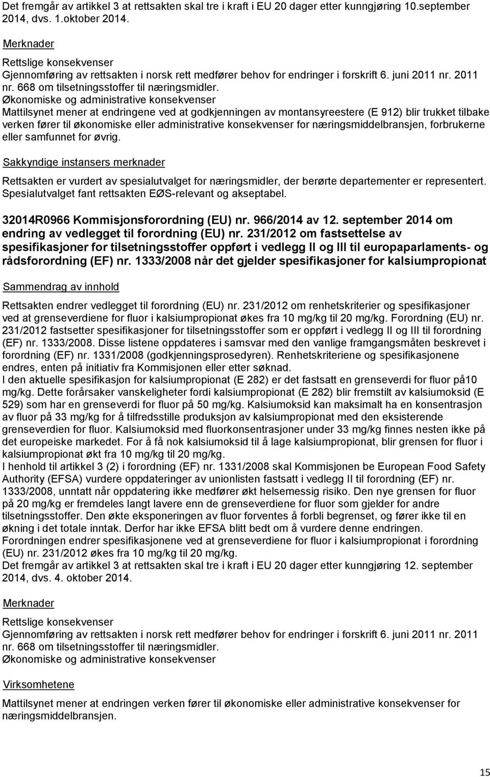 Mattilsynet mener at endringene ved at godkjenningen av montansyreestere (E 912) blir trukket tilbake verken fører til økonomiske eller administrative konsekvenser for næringsmiddelbransjen,