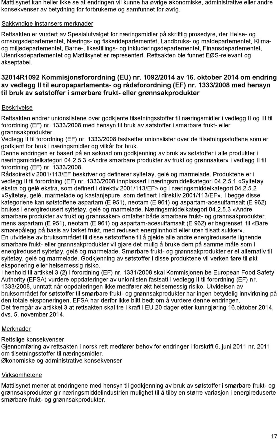 miljødepartementet, Barne-, likestillings- og inkluderingsdepartementet, Finansdepartementet, Utenriksdepartementet og Mattilsynet er representert. Rettsakten ble funnet EØS-relevant og akseptabel.