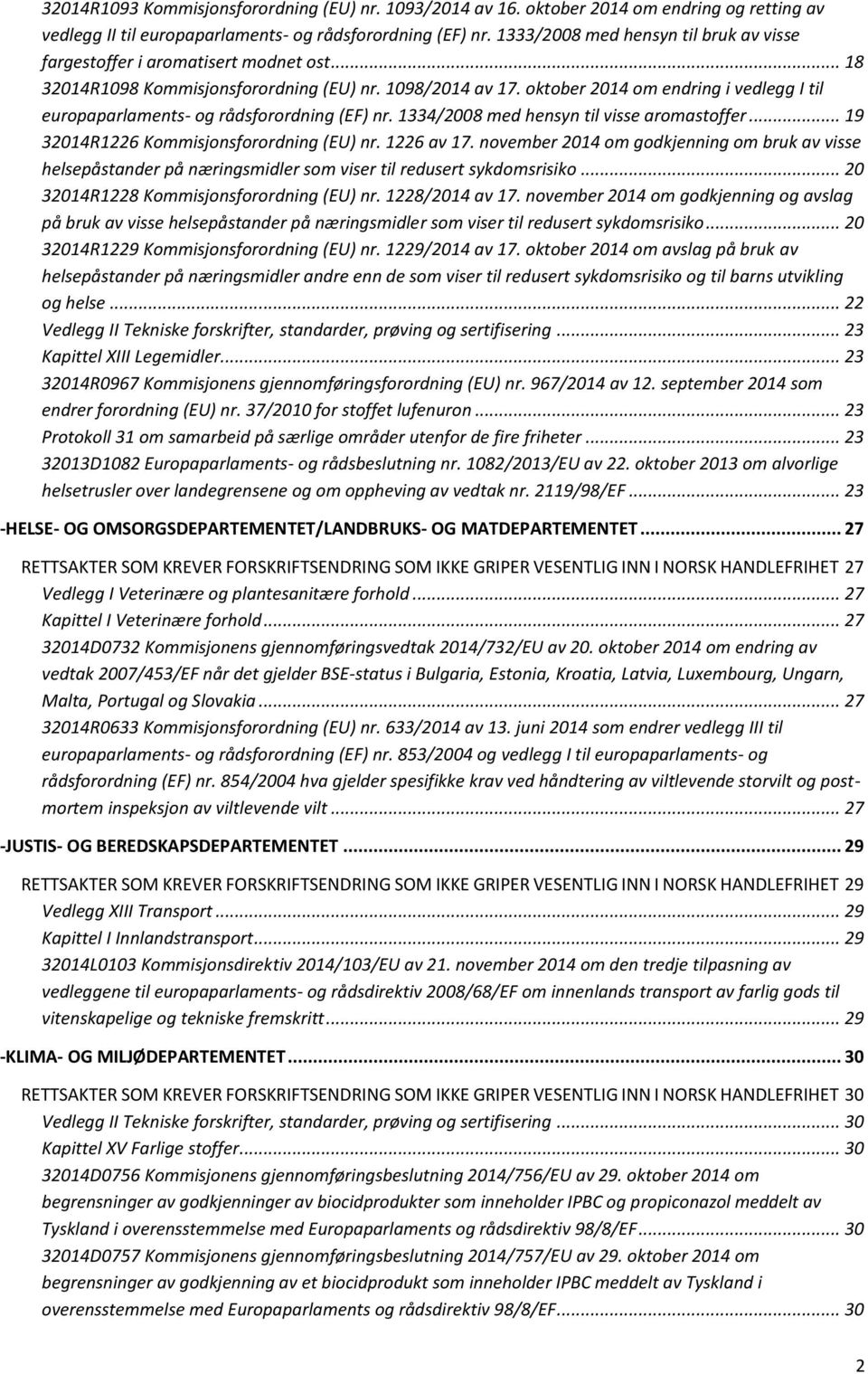 oktober 2014 om endring i vedlegg I til europaparlaments- og rådsforordning (EF) nr. 1334/2008 med hensyn til visse aromastoffer... 19 32014R1226 Kommisjonsforordning (EU) nr. 1226 av 17.