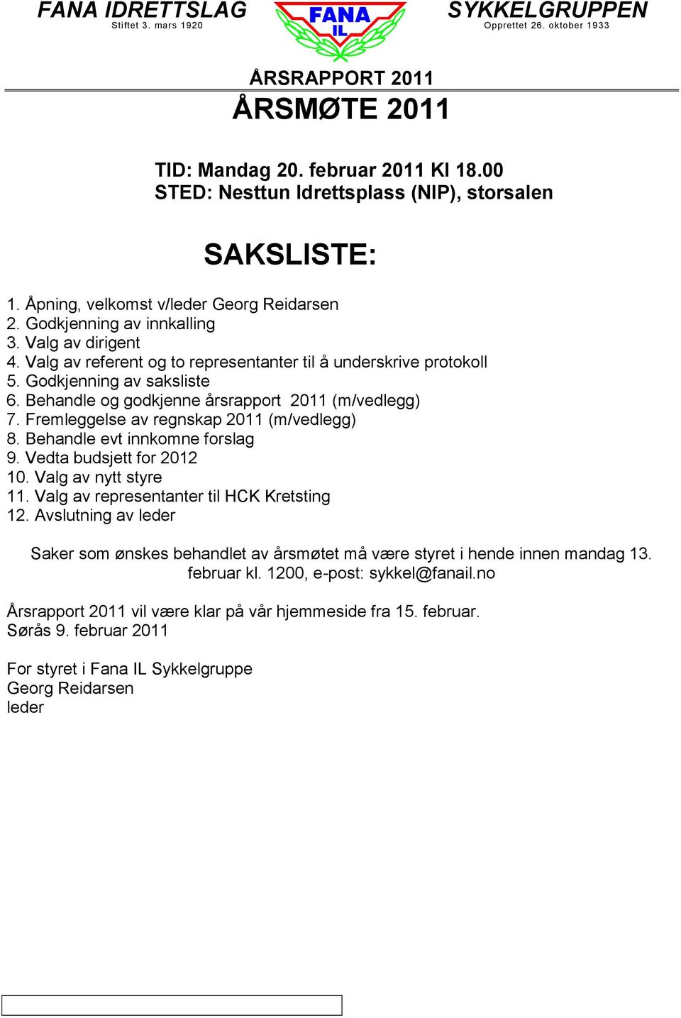 Fremleggelse av regnskap 2011 (m/vedlegg) 8. Behandle evt innkomne forslag 9. Vedta budsjett for 2012 10. Valg av nytt styre 11. Valg av representanter til HCK Kretsting 12.