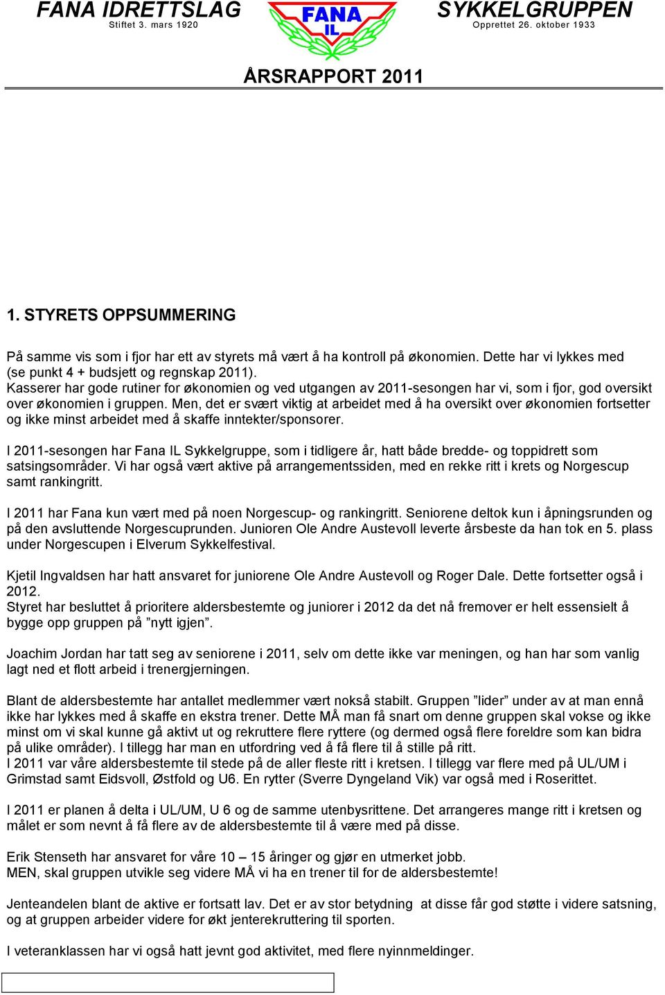 Men, det er svært viktig at arbeidet med å ha oversikt over økonomien fortsetter og ikke minst arbeidet med å skaffe inntekter/sponsorer.