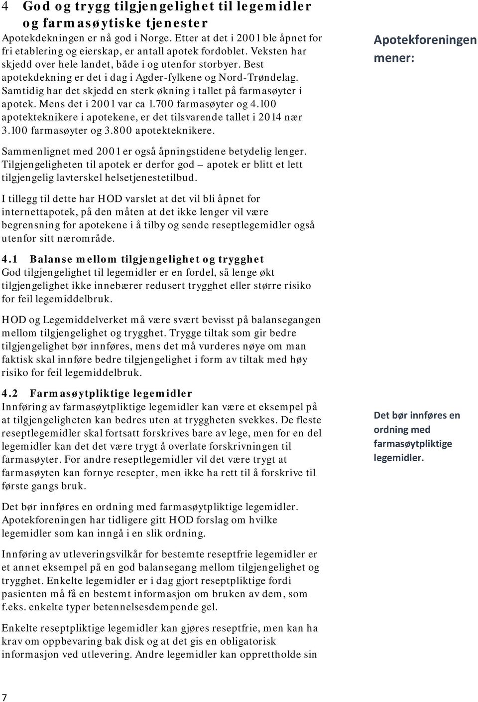 Samtidig har det skjedd en sterk økning i tallet på farmasøyter i apotek. Mens det i 2001 var ca 1.700 farmasøyter og 4.100 apotekteknikere i apotekene, er det tilsvarende tallet i 2014 nær 3.