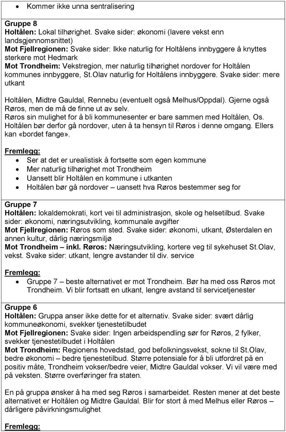 naturlig tilhørighet nordover for Holtålen kommunes innbyggere, St.Olav naturlig for Holtålens innbyggere. Svake sider: mere utkant Holtålen, Midtre Gauldal, Rennebu (eventuelt også Melhus/Oppdal).