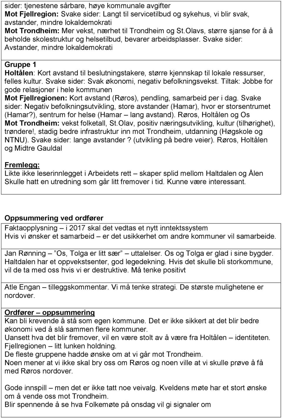 Svake sider: Avstander, mindre lokaldemokrati Gruppe 1 Holtålen: Kort avstand til beslutningstakere, større kjennskap til lokale ressurser, felles kultur.