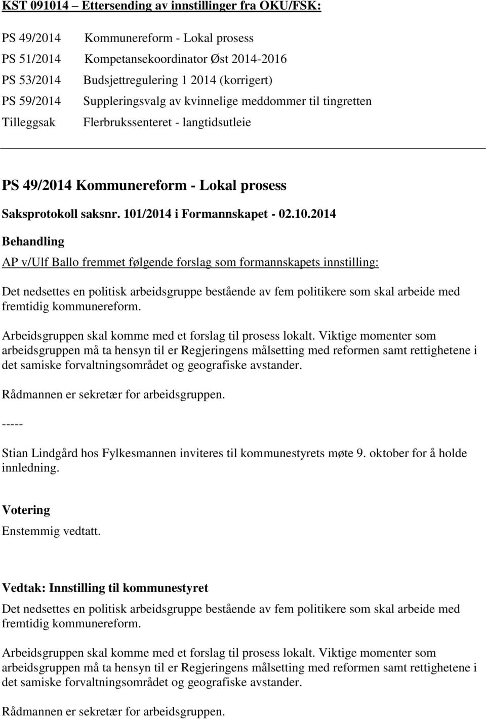 101/2014 i Formannskapet - 02.10.2014 AP v/ulf Ballo fremmet følgende forslag som formannskapets innstilling: Det nedsettes en politisk arbeidsgruppe bestående av fem politikere som skal arbeide med fremtidig kommunereform.