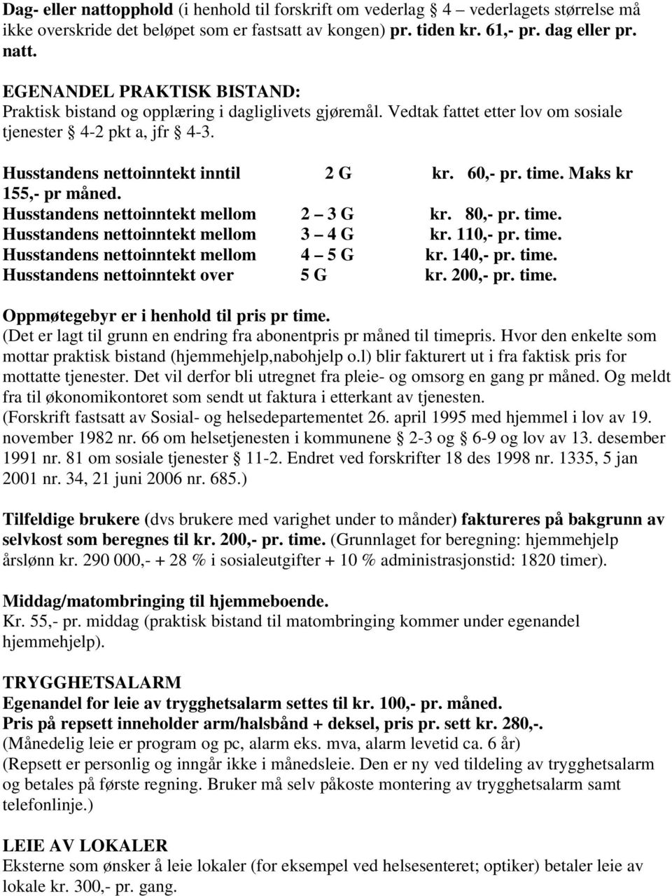 110,- pr. time. Husstandens nettoinntekt mellom 4 5 G kr. 140,- pr. time. Husstandens nettoinntekt over 5 G kr. 200,- pr. time. Oppmøtegebyr er i henhold til pris pr time.