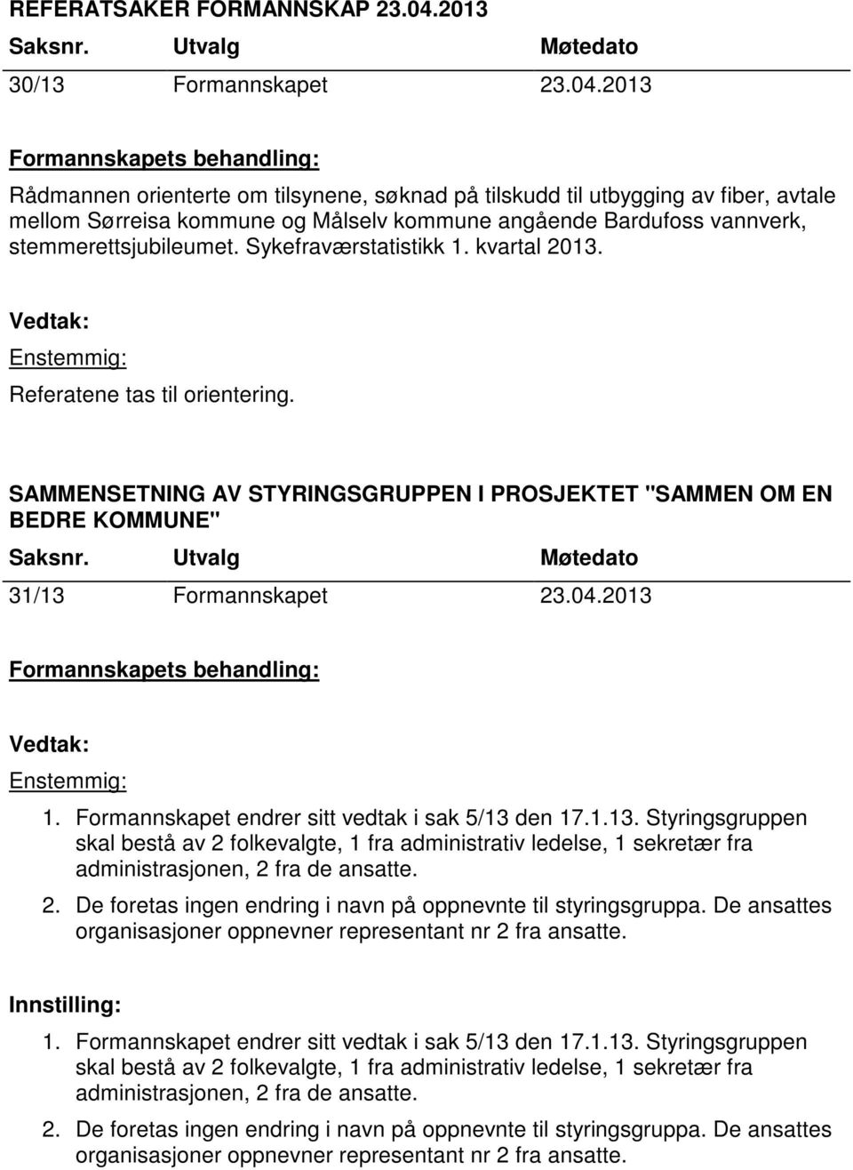 2013 Rådmannen orienterte om tilsynene, søknad på tilskudd til utbygging av fiber, avtale mellom Sørreisa kommune og Målselv kommune angående Bardufoss vannverk, stemmerettsjubileumet.