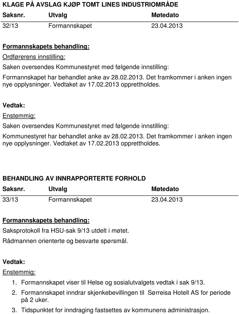 04.2013 Saksprotokoll fra HSU-sak 9/13 utdelt i møtet. Rådmannen orienterte og besvarte spørsmål. 1. Formannskapet viser til Helse og sosialutvalgets vedtak i sak 9/13. 2.