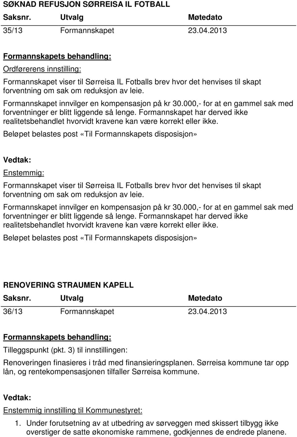 000,- for at en gammel sak med forventninger er blitt liggende så lenge. Formannskapet har derved ikke realitetsbehandlet hvorvidt kravene kan være korrekt eller ikke.