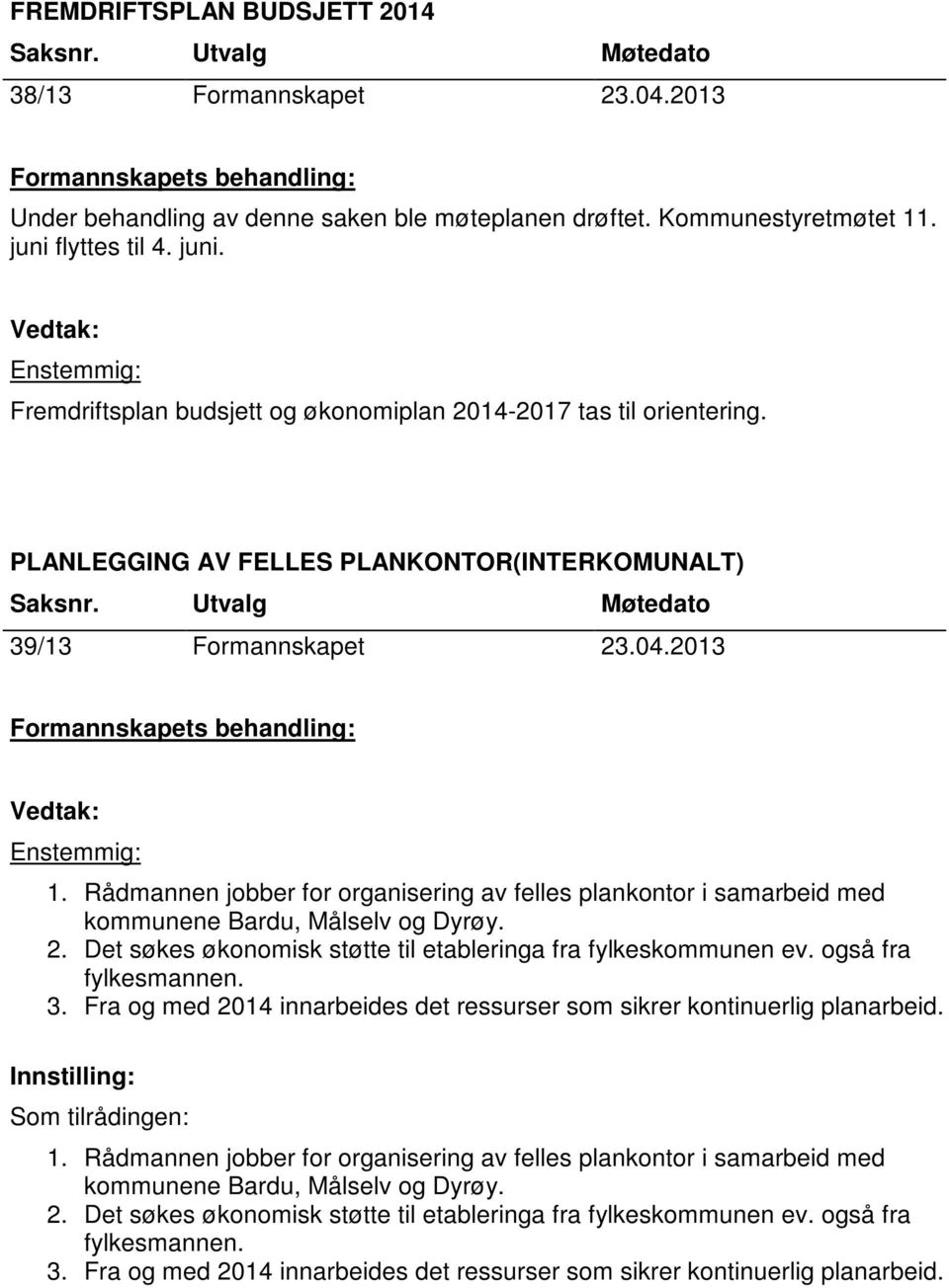 Rådmannen jobber for organisering av felles plankontor i samarbeid med kommunene Bardu, Målselv og Dyrøy. 2. Det søkes økonomisk støtte til etableringa fra fylkeskommunen ev. også fra fylkesmannen. 3.