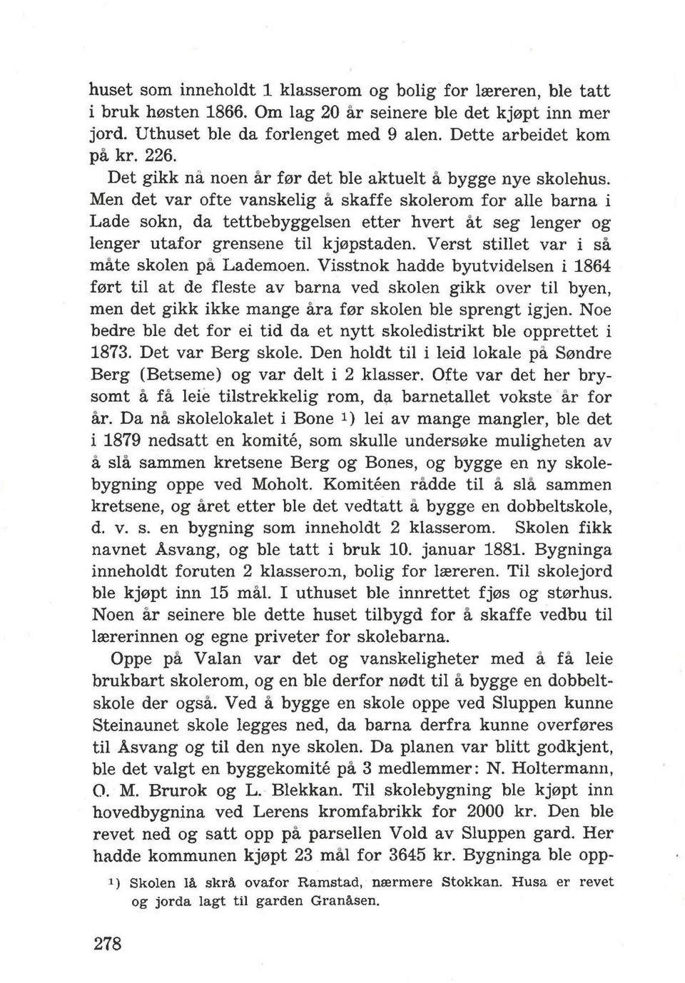 Men det var ofte vanskelig a skaffe skolerom for alle barna i Lade sokn, da tettbebyggelsen etter hvert at seg lenger og lenger utafor grensene til kj0pstaden.