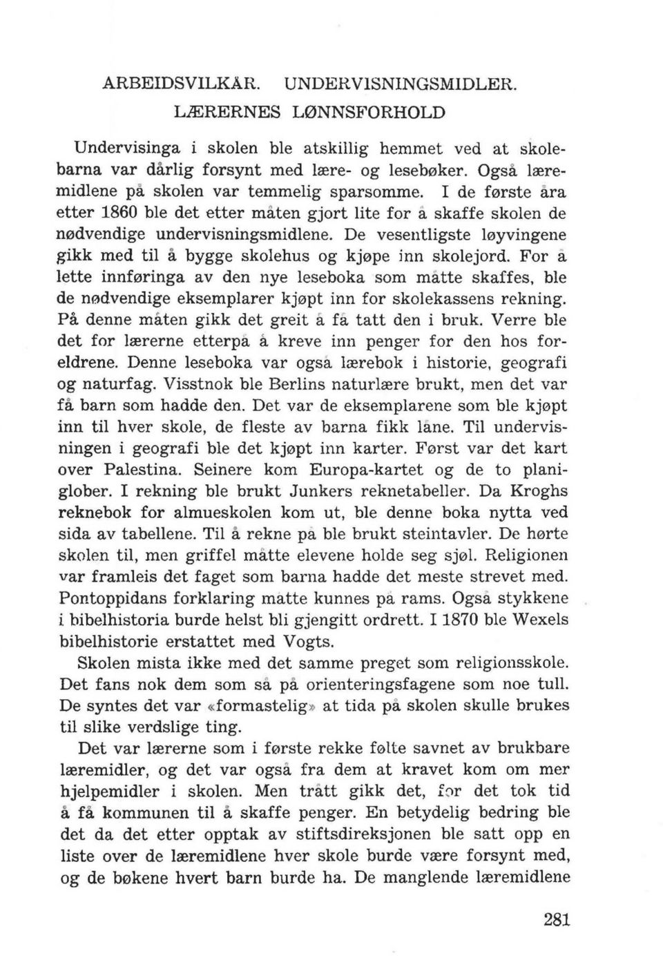 De vesentligste 10yvingene gikk med til a bygge skolehus og kj0pe inn skolejord. For a lette innf0ringa av den nye leseboka som matte skaffes.