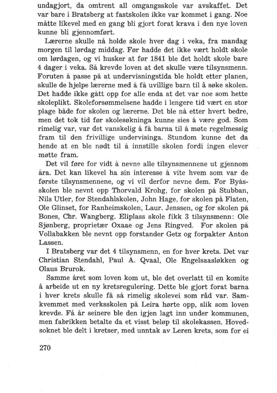 F0r hadde det ikke vrert holdt skole om 10rdagen, og vi husker at f0r 1841 ble det holdt skole bare 4 dager i veka. Sa krevde loven at det skulle vrere tilsynsmenn.