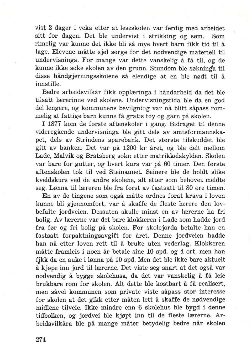 Stundom ble s0knin~a til disse handgjerningsskolene sa elendige at en ble n0dt til a innstille. Bedre arb~idsvilkar fikk opplreringa i handarbeid da det ble tilsatt lrererinne ved skolene.