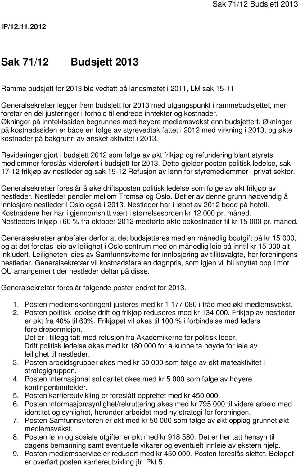 del justeringer i forhold til endrede inntekter og kostnader. Økninger på inntektssiden begrunnes med høyere medlemsvekst enn budsjettert.