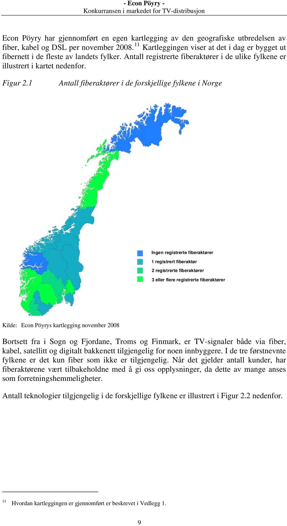 1 Antall fiberaktører i de forskjellige fylkene i Norge Ingen registrerte fiberaktører 1 registrert fiberaktør 2 registrerte fiberaktører 3 eller flere registrerte fiberaktører Kilde: Econ Pöyrys