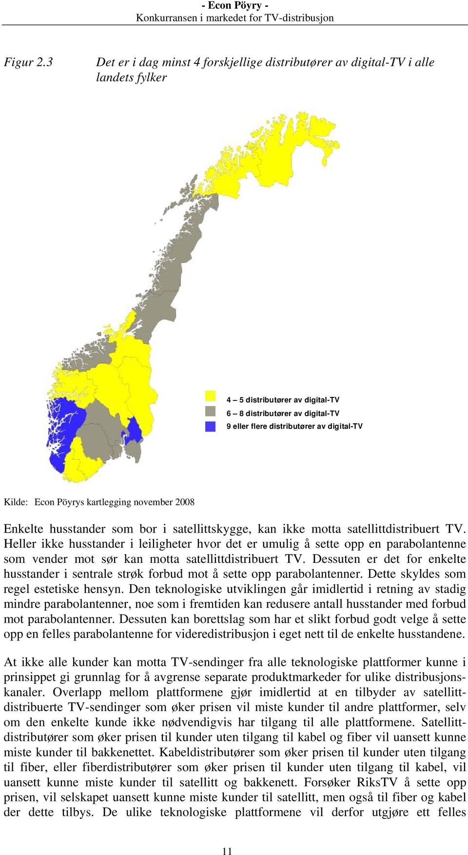 Econ Pöyrys kartlegging november 2008 Enkelte husstander som bor i satellittskygge, kan ikke motta satellittdistribuert TV.