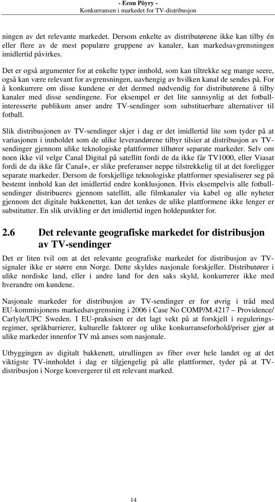 For å konkurrere om disse kundene er det dermed nødvendig for distributørene å tilby kanaler med disse sendingene.