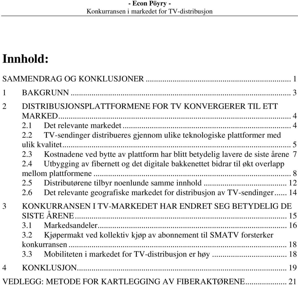 3 Kostnadene ved bytte av plattform har blitt betydelig lavere de siste årene 7 2.4 Utbygging av fibernett og det digitale bakkenettet bidrar til økt overlapp mellom plattformene... 8 2.