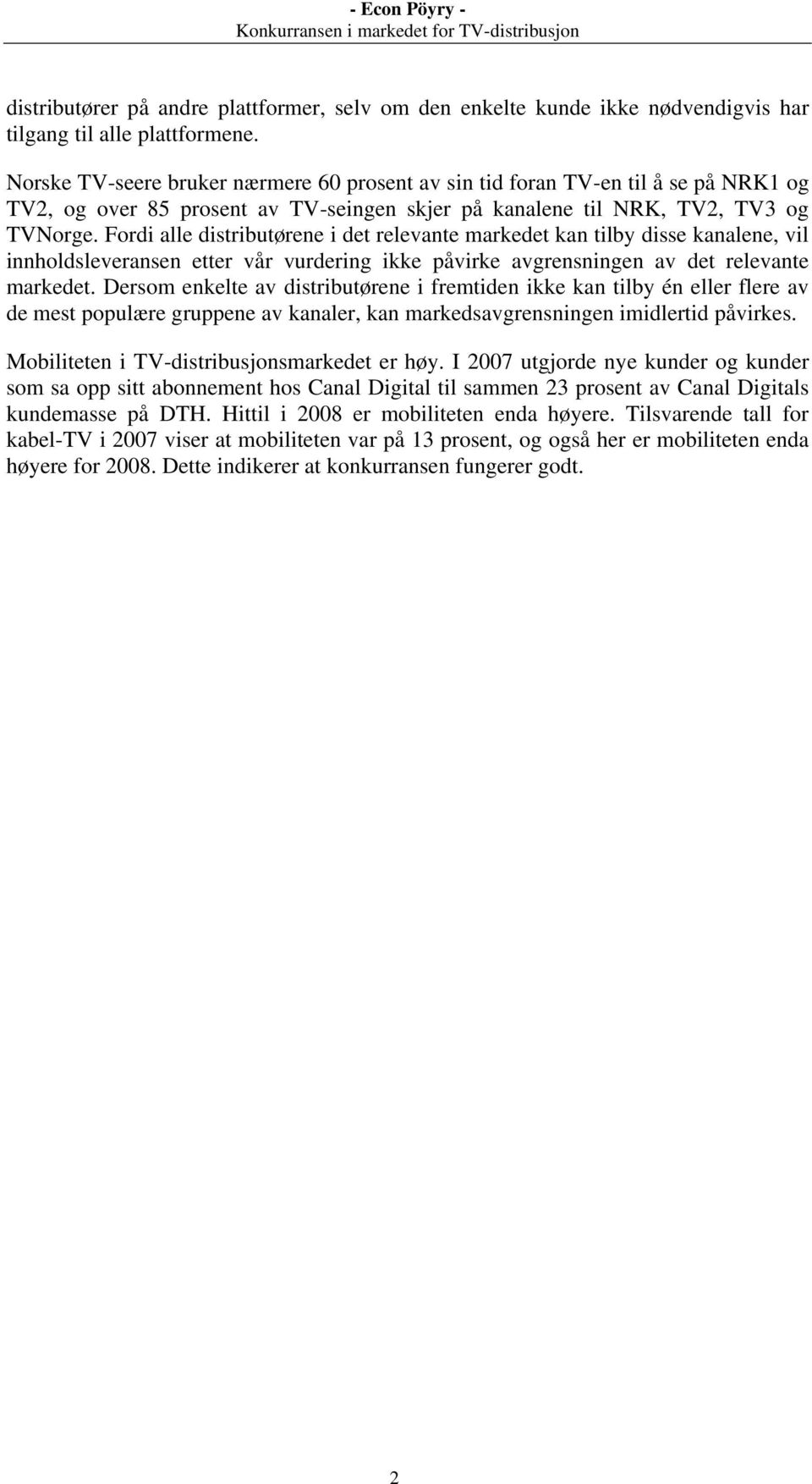 Fordi alle distributørene i det relevante markedet kan tilby disse kanalene, vil innholdsleveransen etter vår vurdering ikke påvirke avgrensningen av det relevante markedet.