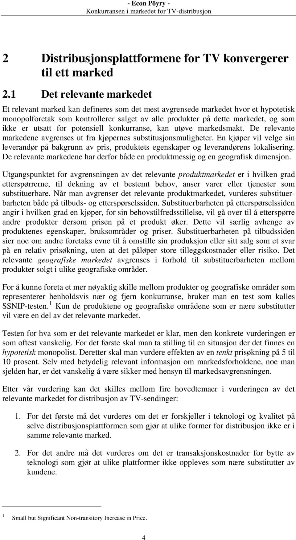 er utsatt for potensiell konkurranse, kan utøve markedsmakt. De relevante markedene avgrenses ut fra kjøpernes substitusjonsmuligheter.