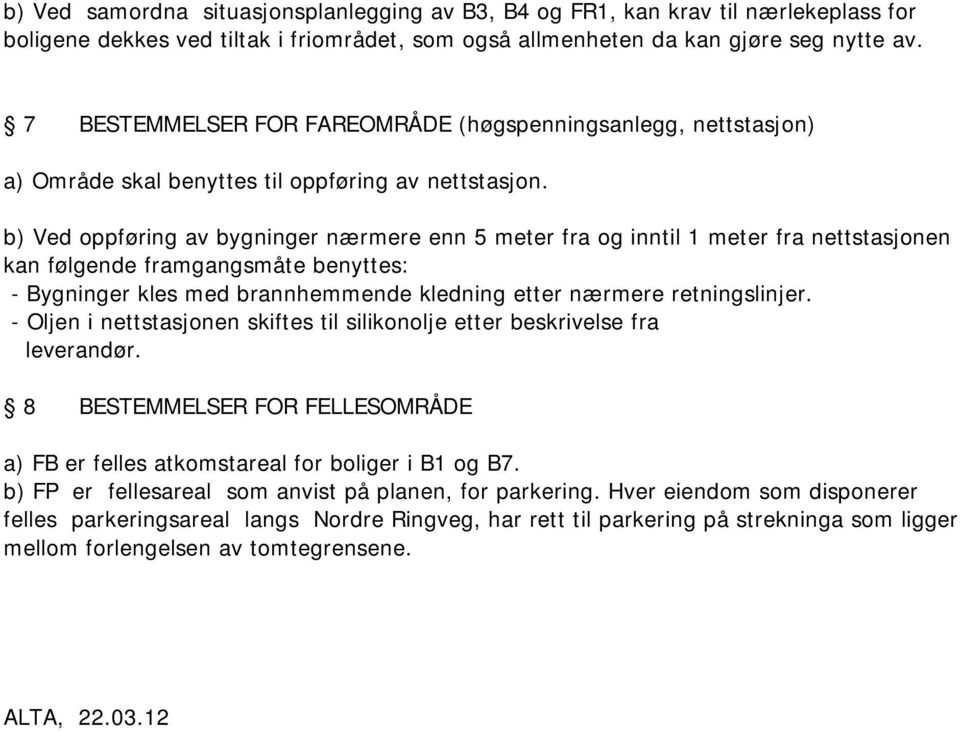 b) Ved oppføring av bygninger nærmere enn 5 meter fra og inntil 1 meter fra nettstasjonen kan følgende framgangsmåte benyttes: - Bygninger kles med brannhemmende kledning etter nærmere retningslinjer.