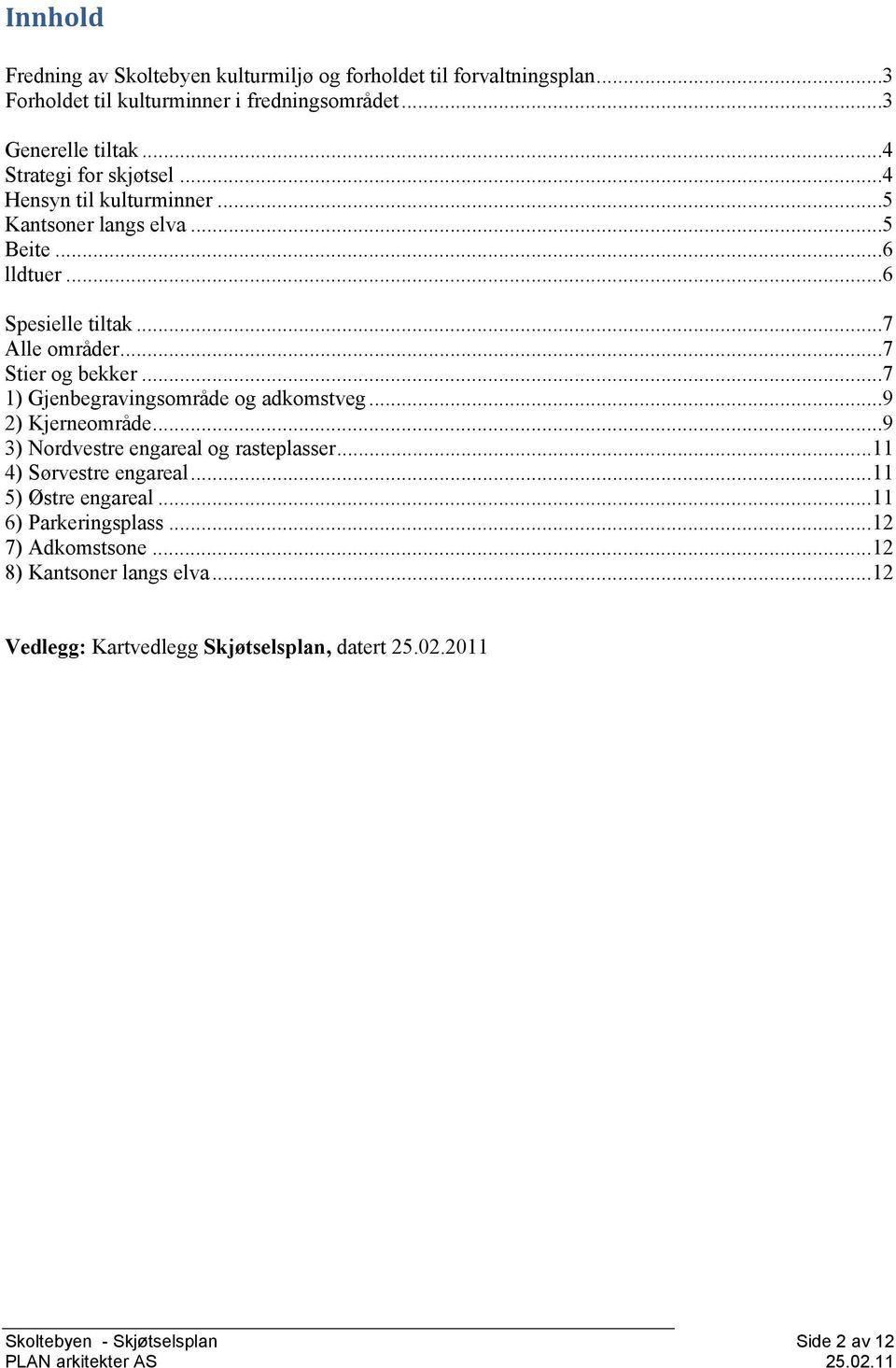 ..7 1) Gjenbegravingsområde og adkomstveg...9 2) Kjerneområde...9 3) Nordvestre engareal og rasteplasser... 11 4) Sørvestre engareal... 11 5) Østre engareal.