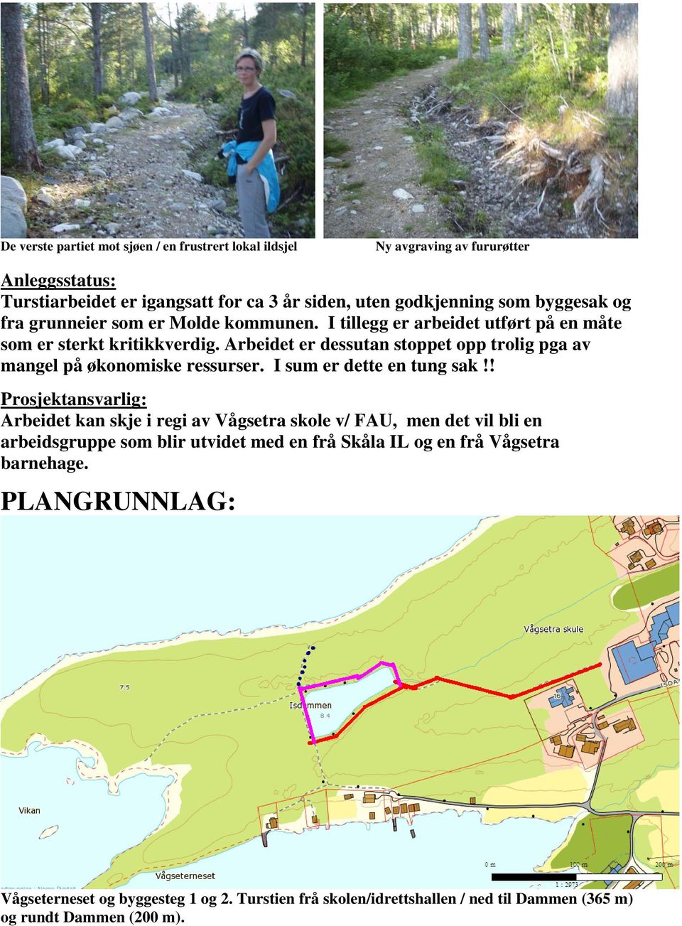 Arbeidet er dessutan stoppet opp trolig pga av mangel på økonomiske ressurser. I sum er dette en tung sak!