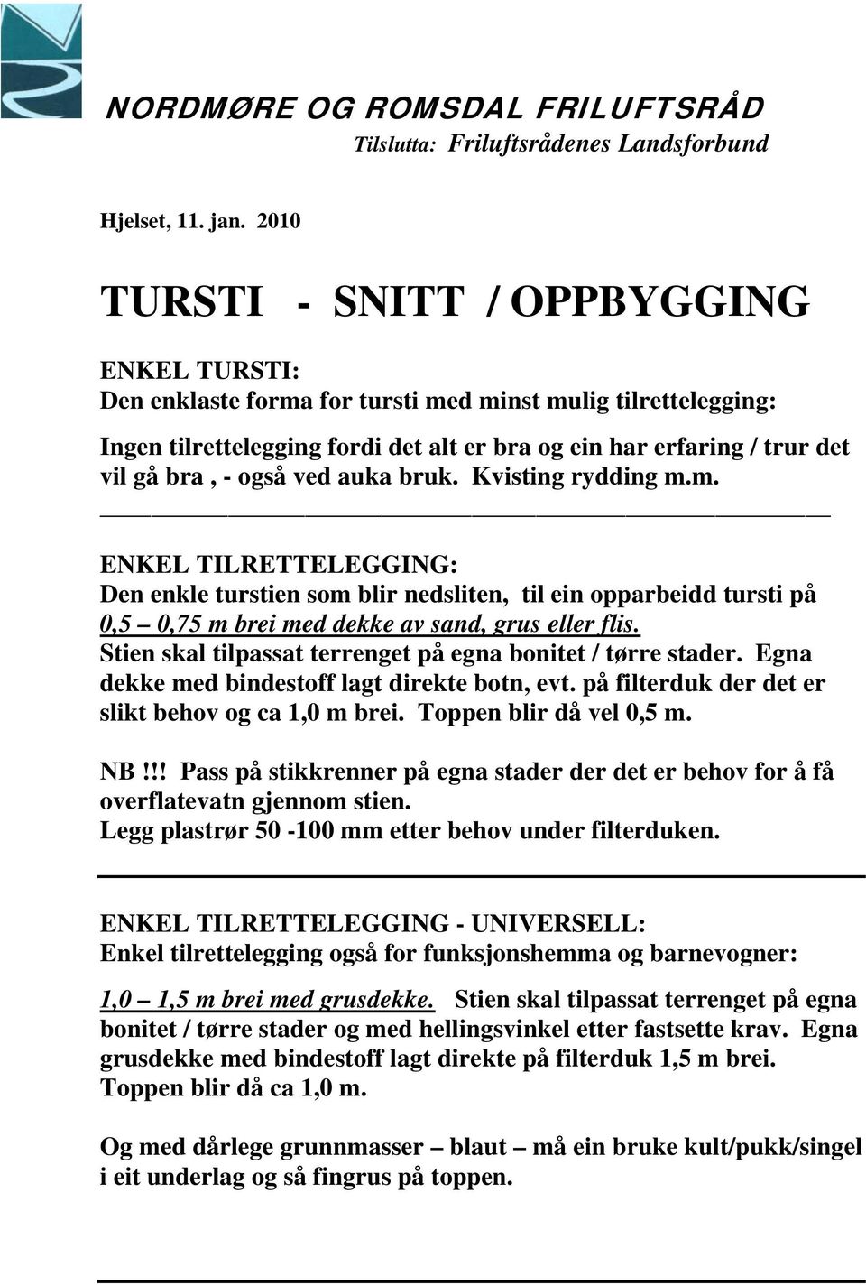 også ved auka bruk. Kvisting rydding m.m. ENKEL TILRETTELEGGING: Den enkle turstien som blir nedsliten, til ein opparbeidd tursti på 0,5 0,75 m brei med dekke av sand, grus eller flis.