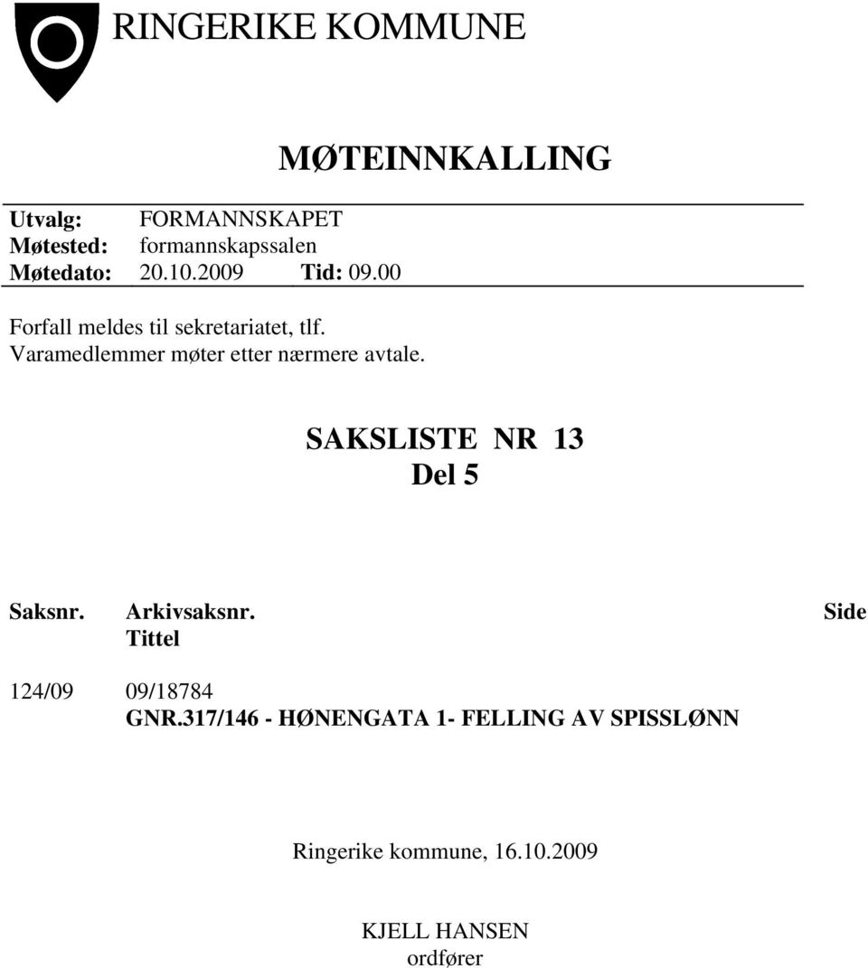 Varamedlemmer møter etter nærmere avtale. MØTEINNKALLING SAKSLISTE NR 13 Del 5 Saksnr.