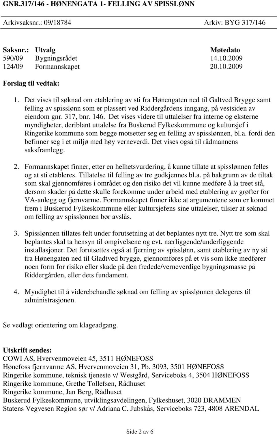 Det vises videre til uttalelser fra interne og eksterne myndigheter, deriblant uttalelse fra Buskerud Fylkeskommune og kultursjef i Ringerike kommune som begge motsetter seg en felling av