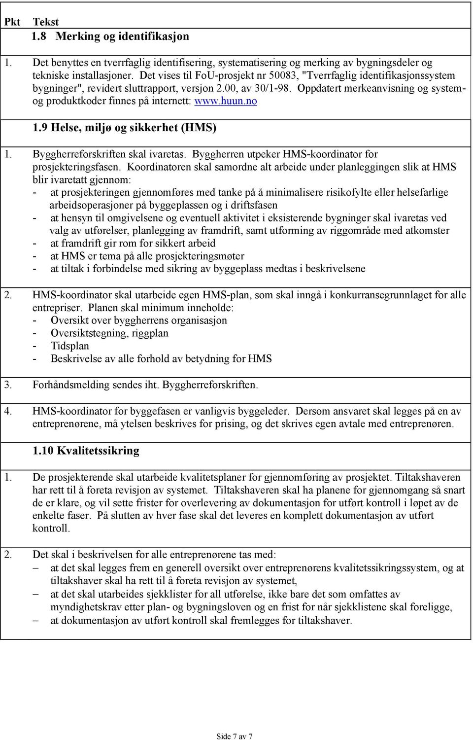 Oppdatert merkeanvisning og systemog produktkoder finnes på internett: www.huun.no 1.9 Helse, miljø og sikkerhet (HMS) 1. Byggherreforskriften skal ivaretas.