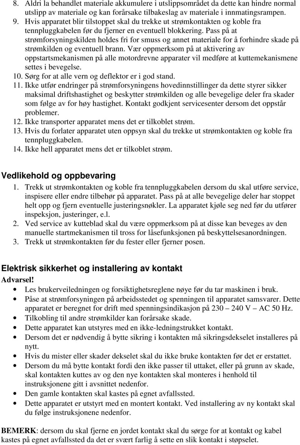 Pass på at strømforsyningskilden holdes fri for smuss og annet materiale for å forhindre skade på strømkilden og eventuell brann.