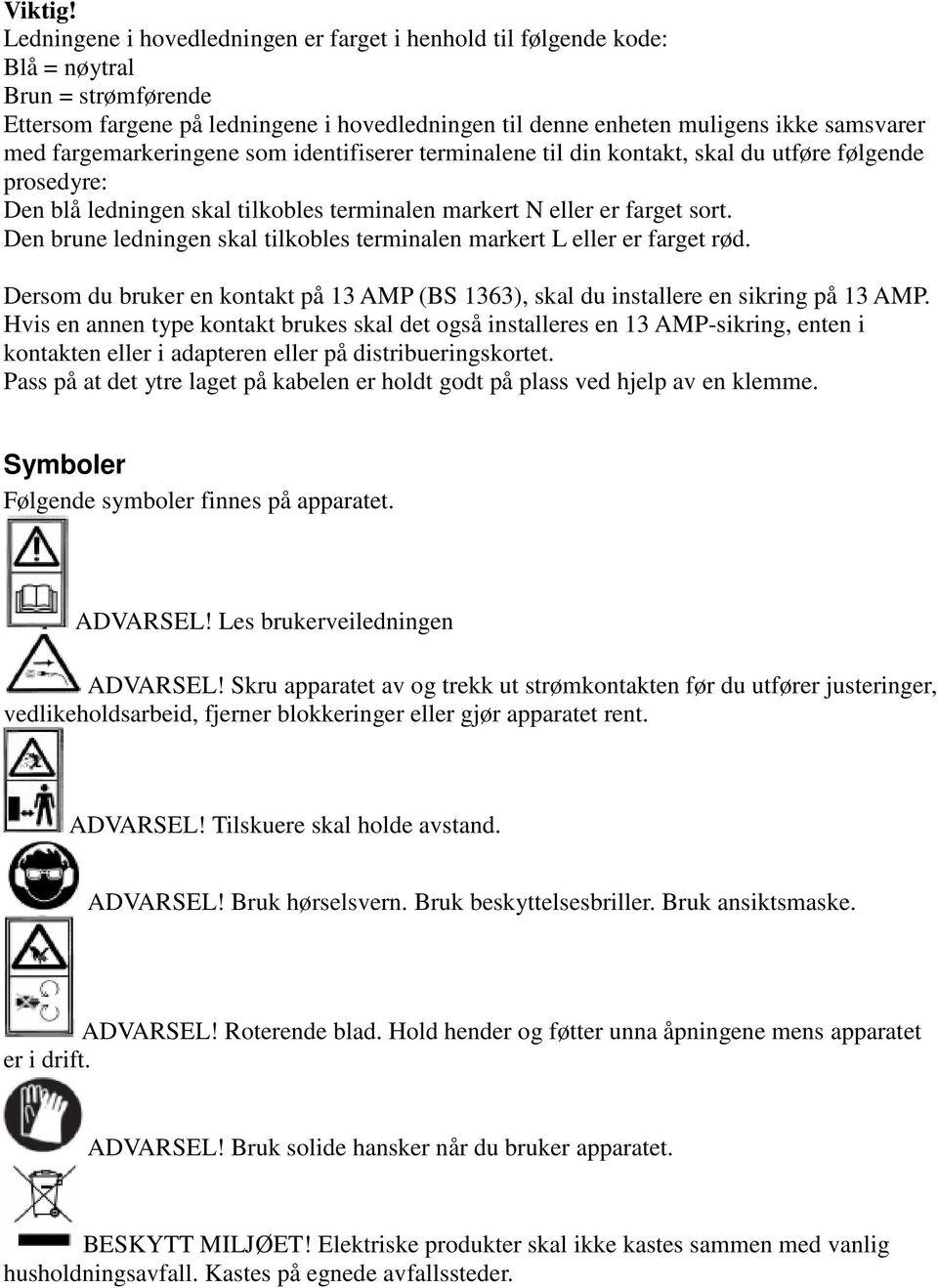 fargemarkeringene som identifiserer terminalene til din kontakt, skal du utføre følgende prosedyre: Den blå ledningen skal tilkobles terminalen markert N eller er farget sort.