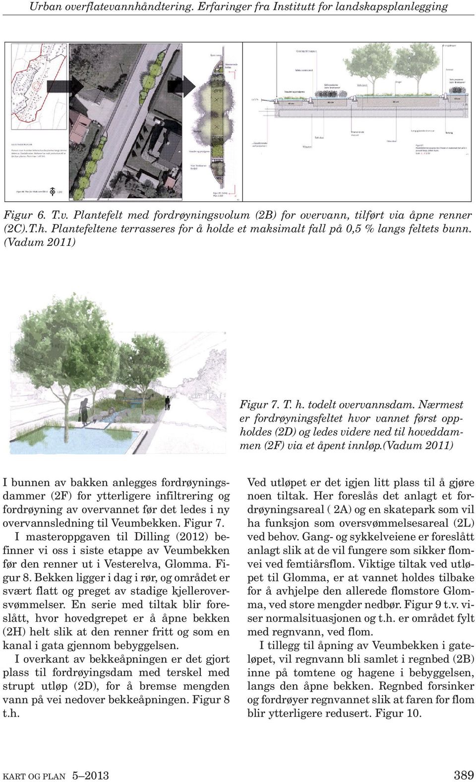 (vadum 2011) I bunnen av bakken anlegges fordrøyningsdammer (2F) for ytterligere infiltrering og fordrøyning av overvannet før det ledes i ny overvannsledning til Veumbekken. Figur 7.