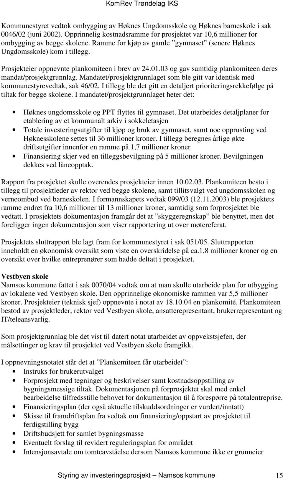 Mandatet/prosjektgrunnlaget som ble gitt var identisk med kommunestyrevedtak, sak 46/02. I tillegg ble det gitt en detaljert prioriteringsrekkefølge på tiltak for begge skolene.