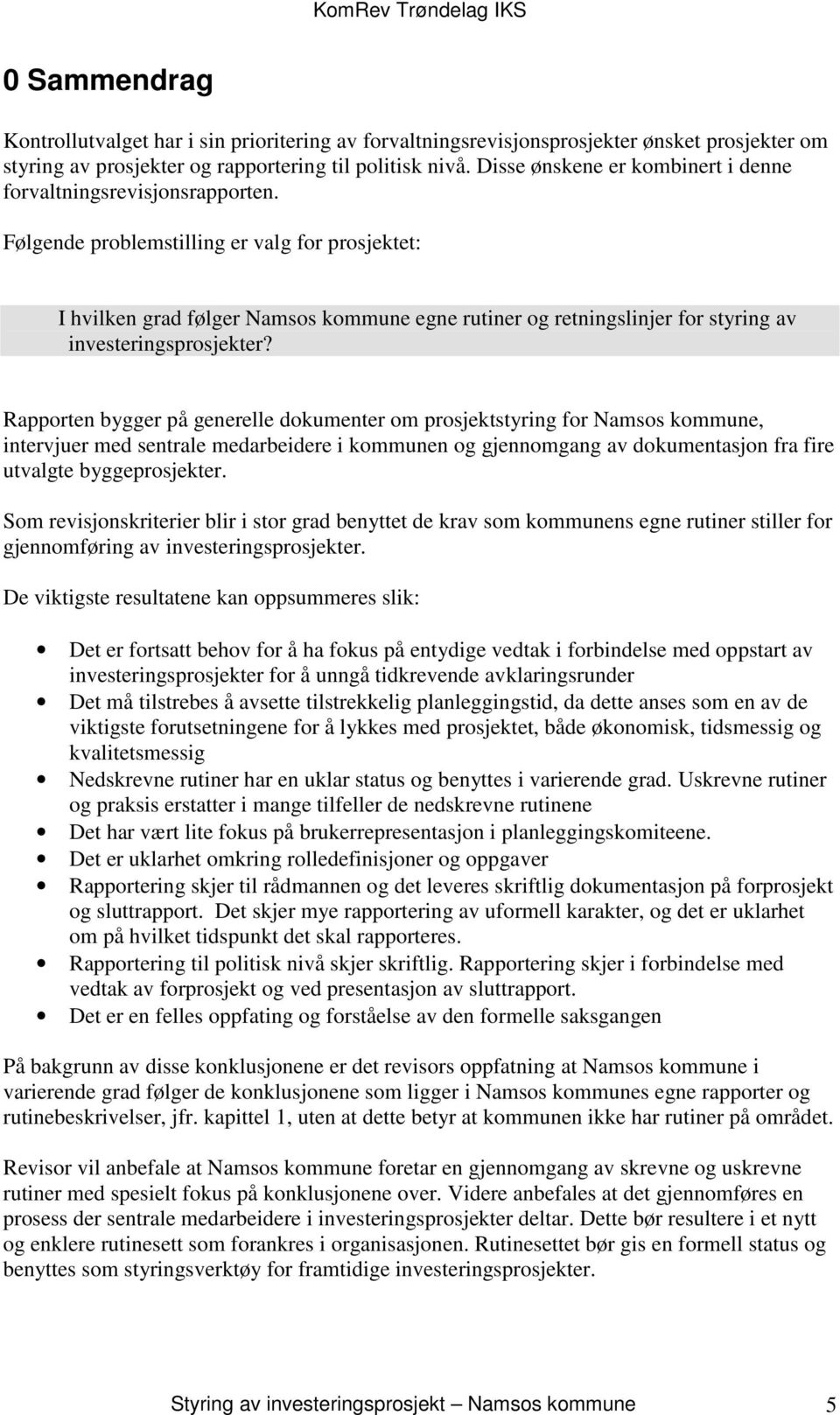 Følgende problemstilling er valg for prosjektet: I hvilken grad følger Namsos kommune egne rutiner og retningslinjer for styring av investeringsprosjekter?